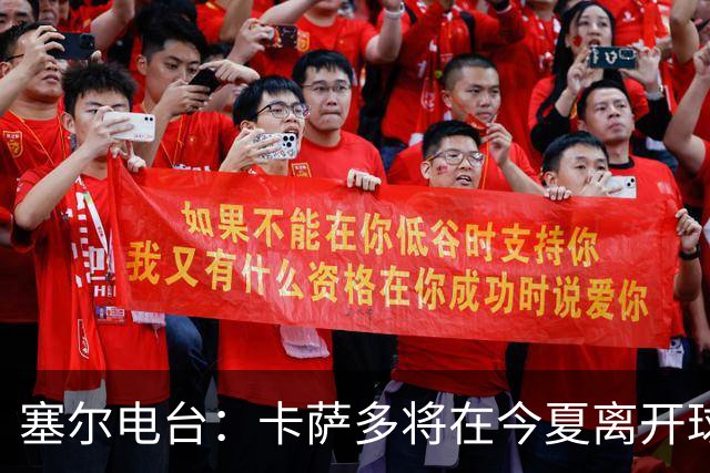 塞尔电台：卡萨多将在今夏离开球队 利雅得新月是具吸引力的选择